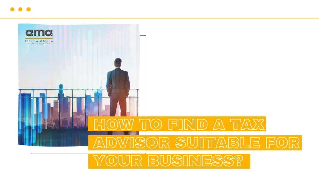 HOW TO FIND A TAX ADVISOR SUITABLE FOR YOUR BUSINESS